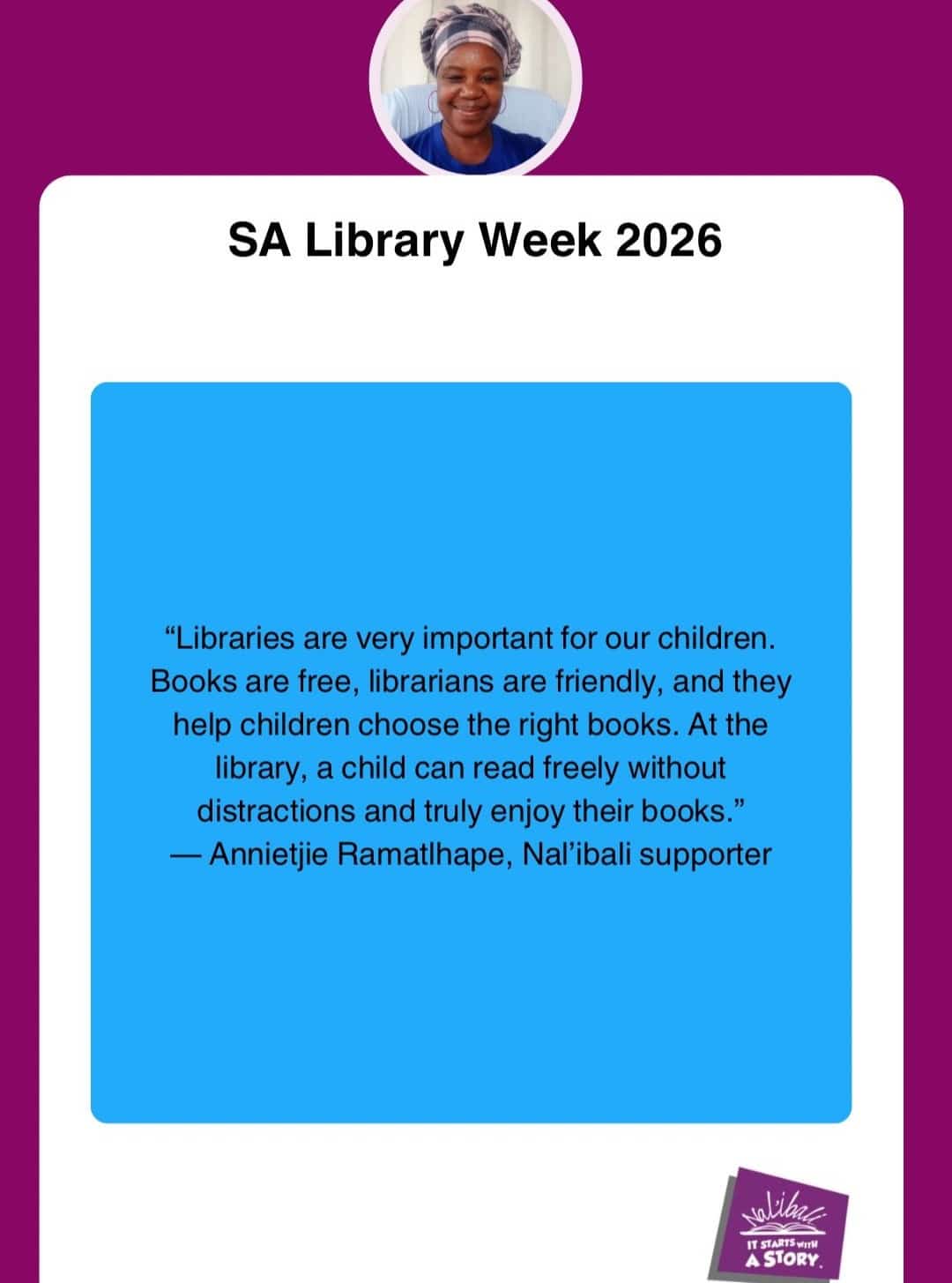A child walks into a library and suddenly a new world opens up. Shelves filled with stories, a quiet space to sit and read, and a friendly librarian ready to help them find the right book. For many children, the library is where their love of reading truly begins.

Books are free, librarians are welcoming and knowledgeable, and they help children discover stories that match their age and interests. For some children, the library also offers something rare at home: a calm space where they can read freely, imagine and focus without distractions.

As Annietjie Ramatlhape shares, libraries create safe and supportive spaces where children can truly connect with books. 

Ramatlhape is one of thousands of people who believe in and support the work of Nal’ibali.

When children have access to libraries, they gain more than books. They gain confidence, curiosity and a lifelong love of reading. 

#LibrariesMatter #ReadingForJoy #LiteracyMatters #NalibaliReads #BuildingReaders #SALibraryWeek #Nalibali