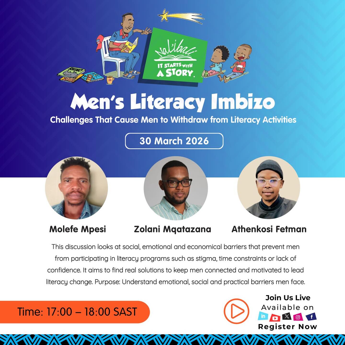 Men, Stories & Real Conversations! 

What makes men step away from literacy spaces? Is it time, confidence, stigma… or something deeper?

Join the conversation at the Men’s Literacy Imbizo Webinar as Molefe Mpesi, Zolani Mqatazana, and Athenkosi Fetman unpack the real challenges men face and share ideas on how we can keep men inspired, involved and leading literacy change in their communities.

Expect honest insights, powerful stories and practical solutions.

🗓 30 March 2026
⏰ 17:00 – 18:00 (SAST)

Bring your voice, your thoughts and your passion for literacy. Because when men read, tell stories and support learning, communities grow stronger. 

Register and join us live on our social media platforms: 
https://streamyard.com/watch/EkmzKMKXQ38t

#MensLiteracyImbizo #Nalibali #ItStartsWithAStory #LiteracyChampions #ReadingForChange