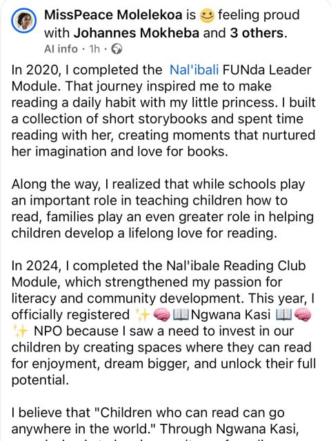Congratulations, Miss Peace! What an inspiring journey, from becoming a Nal’ibali FUNda Leader to completing the Reading Club Module, and now launching Ngwana Kasi NPO.

Your story is a powerful reminder that when families and communities make reading part of everyday life, children thrive. Thank you for investing in children’s futures and for creating spaces where they can discover the joy of stories, grow their imaginations, and dream without limits.

We wish you every success as you continue to inspire a love of reading, one child, one book, and one story at a time. Keep shining and making a difference!